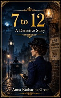 7 to 12 : A Detective Story - Anna Katharine Green - ebook