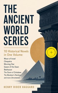 THE ANCIENT WORLD SERIES - 10 Historical Novels in One Volume: Moon of Israel, Cleopatra, Morning Star, Queen of the Dawn, Belshazzar, The Doom of Zimbabwe, The Wanderer's Necklace and more (Annotated) - Henry Rider Haggard - ebook