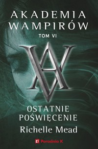 Ostatnie poświęcenie. Akademia wampirów. Tom 6 - Richelle Mead - książka