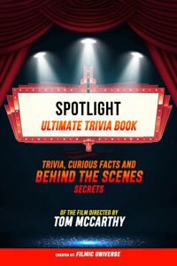 Spotlight - Ultimate Trivia Book: Trivia, Curious Facts And Behind The Scenes Secrets Of The Film Directed By Tom Mccarthy - Filmic Universe - ebook