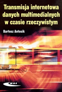 Transmisja internetowa danych multimedialnych w czasie rzeczywistym - Bartosz Antosik - książka
