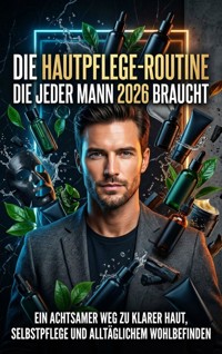 Die Hautpflege-Routine die jeder Mann 2026 braucht - Clara Meier - ebook