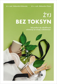 Żyj bez toksyn. Jak pozbyć się szkodliwych substancji ze swojej codzienności - Aleksandra Olsson, Aleksandra Rutkowska - ebook