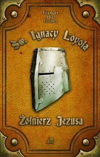 Św. Ignacy Loyola Żołnierz Jezusa - Forbes Frances Alice - książka