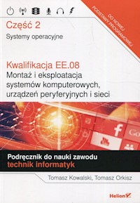 Kwalifikacja EE.08. Montaż i eksploatacja systemów komputerowych urządzeń peryferyjnych i sieci Podręcznik do nauki zawodu technik informatyk Część 2 - Kowalski Tomasz, Orkisz Tomasz - książka