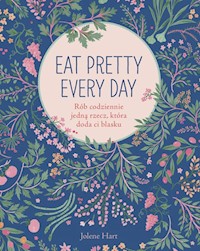 Eat Pretty Every Day Rób codziennie jedną rzecz, która doda ci blasku - Hart Jolene - książka