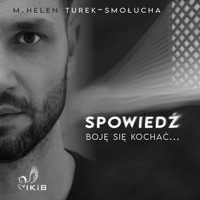 Spowiedź. Boję się kochać. - M. Helen Turek-Smołucha - audiobook