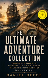 The Ultimate Adventure Collection: Complete Novels, History of the Pirates, Military Biographies (Annotated) - Daniel Defoe - ebook