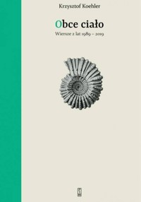 Obce ciało. Wiersze z lat 1989-2019 - Krzysztof Koehler - ebook + książka