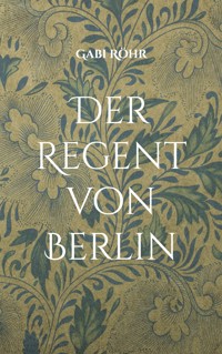 Der Regent von Berlin - Gabi Röhr - ebook