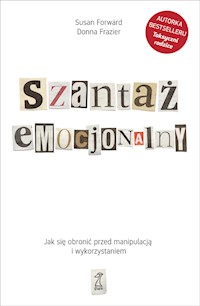 Szantaż emocjonalny. Jak się obronić przed manipulacją i wykorzystaniem - Susan Forward, Frazier Donna - ebook