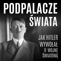 Podpalacze świata. Jak Hitler wywołał II wojnę światową - zbiorowa praca - audiobook