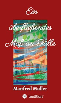 Ein überfließendes Maß an Fülle - Manfred Müller - ebook