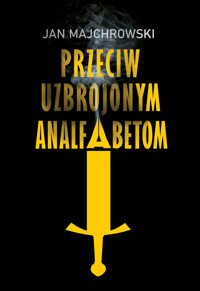 Przeciw uzbrojonym analfabetom. Opowiastki z dwunastu miesięcy - Majchrowski Jan - ebook