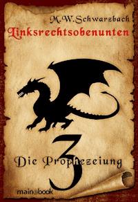 Linksrechtsobenunten - Band 3: Die Prophezeiung - M.W. Schwarzbach - ebook