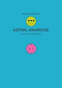 Astral Anarchie - Mahatma Mehrtürer - ebook