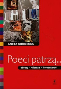 Poeci patrzą obrazy wiersze komentarze - Grodecka Aneta - książka