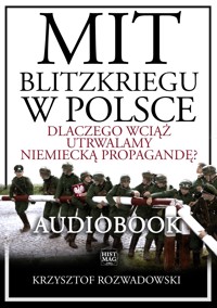 Mit blitzkriegu w Polsce. Dlaczego wciąż utrwalamy niemiecką propagandę? - Krzysztof Rozwadowski - audiobook