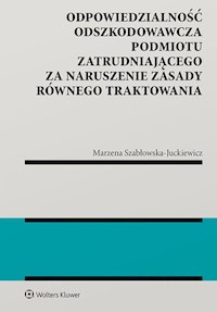 Odpowiedzialność odszkodowawcza podmiotu zatrudniającego za naruszenie zasady równego traktowania - Marzena Szabłowska-Juckiewicz - książka