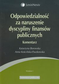 Odpowiedzialność za naruszenie dyscypliny finansów publicznych - Borowska Katarzyna, Kościńska-Paszkowska Anna - książka