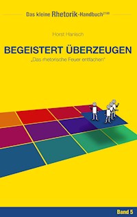 Rhetorik-Handbuch 2100 - Begeistert überzeugen - Horst Hanisch - ebook