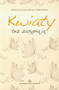 Kwiaty też zasypiają - Lutosławska-Jaworska Anna - książka