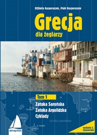 Grecja dla żeglarzy. Grecja. Najlepsze trasy dla żeglarzy. Zatoka Sarońska, Zatoka Argolidzka, Cyklady - Elżbieta Kasperaszek, Piotr Kasperaszek - ebook