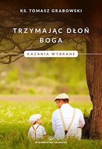 Trzymając dłoń Boga Kazania wybrane - Tomasz Grabowski - książka
