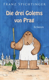 Die drei Golems von Prag - Franz Spichtinger - ebook