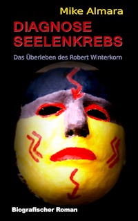Diagnose Seelenkrebs - Mike Almara - ebook