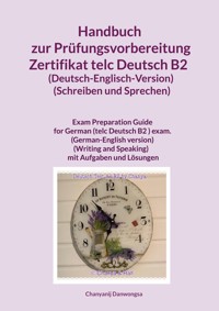 Handbuch zur Prüfungsvorbereitung Zertifikat telc Deutsch B2 (Deutsch-Englisch-Version) (Schreiben und Sprechen) - Chanyanij Danwongsa - ebook