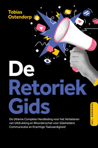 De Retoriek Gids: De Ultieme Complete Handleiding voor het Verbeteren van Uitdrukking en Woordenschat voor Glasheldere Communicatie en Krachtige Taalvaardigheid – Inclusief Workbook - Tobias Ostendorp - ebook