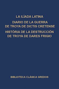 La Ilíada latina. Diario de la guerra de Troya de Dictis Cretense. Historia de la destrucción de Troya de Dares Frigio. - Autores varios - ebook