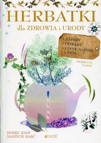 Herbatki dla zdrowia i urody Napary odwary i inne napoje z ziół - Pierrette Nardo - książka
