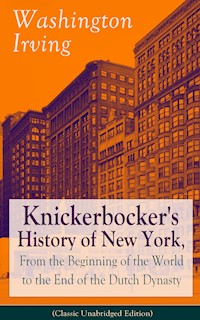 Knickerbocker's History of New York, From the Beginning of the World to the End of the Dutch Dynasty (Classic Unabridged Edition) - Washington Irving - ebook