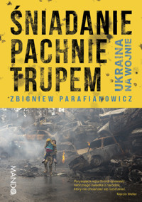 Śniadanie pachnie trupem. Ukraina na wojnie - Zbigniew Parafianowicz - ebook + książka