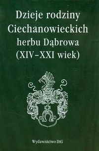 Dzieje rodziny Ciechanowieckich herbu Dąbrowa XIV-XXI wiek -  - książka
