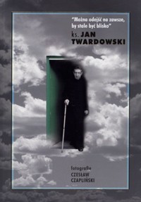 Można odejść na zawsze, by stale być blisko - Ks. Jan Twardowski, Czesław Czapliński - książka