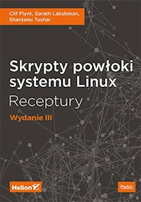 Skrypty powłoki systemu Linux Receptury Wydanie III - Clif Flynt, Sarath Lakshman, Shantanu Tushar - książka