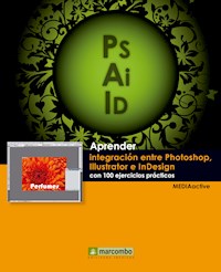 Aprender integración entre Photoshop Illustrator e InDesign con 100 ejercicios prácticos - MEDIAactive - ebook