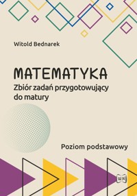 Matematyka Zbiór zadań przygotowujący do maturyPoziom podstawowy - Witold Bednarek - książka