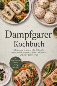 Dampfgarer Kochbuch: Schonend, aromatisch, voller Nährstoffe – die leckersten Rezepte für jeden Geschmack und mehr Zeit im Alltag – inkl. Bao & Teigtaschen, Joghurt, Saucen, Menüs & Meal Prep - Mira Albrecht - ebook