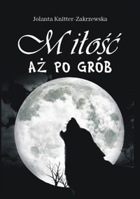 Miłość aż po grób - Jolanta Knitter-Zakrzewska - ebook