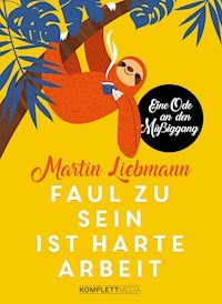 Faul zu sein ist harte Arbeit - Martin Liebmann - ebook