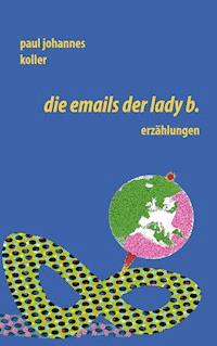 Die Emails der Lady B. - Paul Johannes Koller - ebook