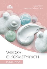 Wiedza o kosmetykach Podstawy - Arct Jacek, Pytkowska Katarzyna - książka