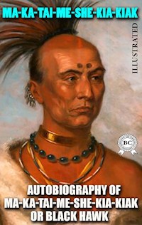 Autobiography of Ma-ka-tai-me-she-kia-kiak, or Black Hawk. Illustrated - Ma-ka-tai-me-she-kia-kiak - ebook