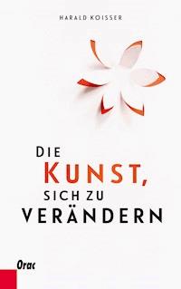 Die Kunst, sich zu verändern - Harald Koisser - ebook