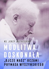 Modlitwa doskonała. "Ojcze nasz" oczami prymasa Wyszyńskiego - Ks. Jerzy Jastrzębski - ebook