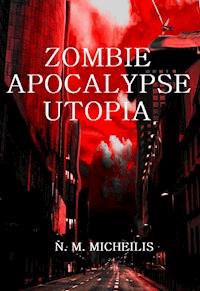 ZOMBIE APOCALYPSE UTOPIA - N. M. Micheilis - ebook